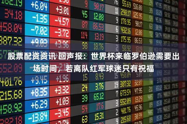 股票配资资讯 回声报:世界杯来临罗伯逊需要出场时间,若离队红军球迷只有祝福